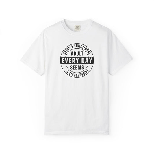Every Day Seems A Bit Excessive T-Shirt — Funny Adulting Graphic Tee