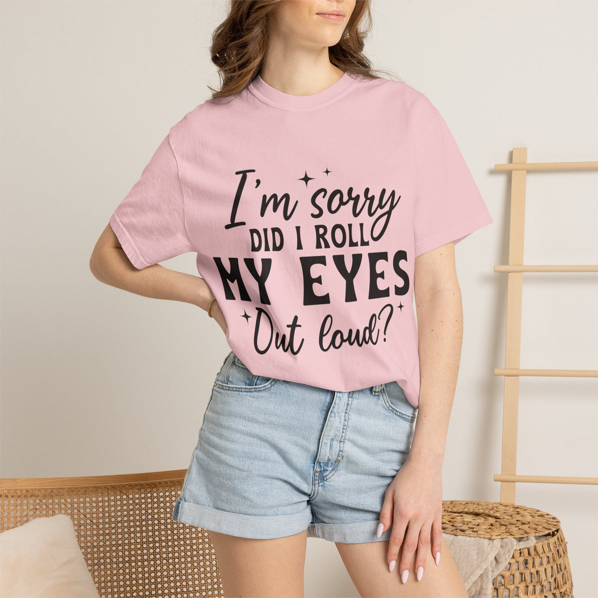 Funny Graphic T-Shirt — "I'm Sorry Did I Roll My Eyes Out Loud?"
