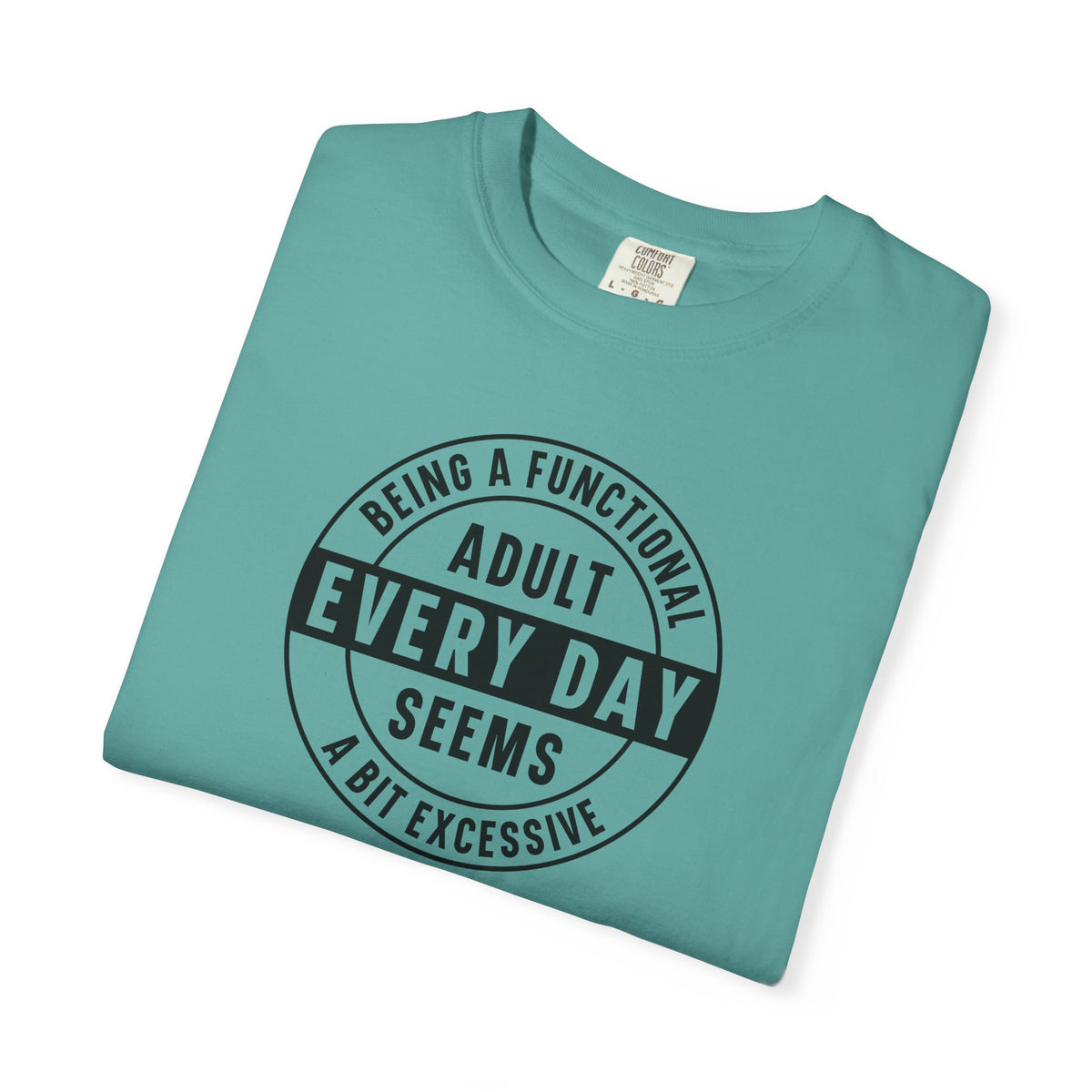 Every Day Seems A Bit Excessive T-Shirt — Funny Adulting Graphic Tee