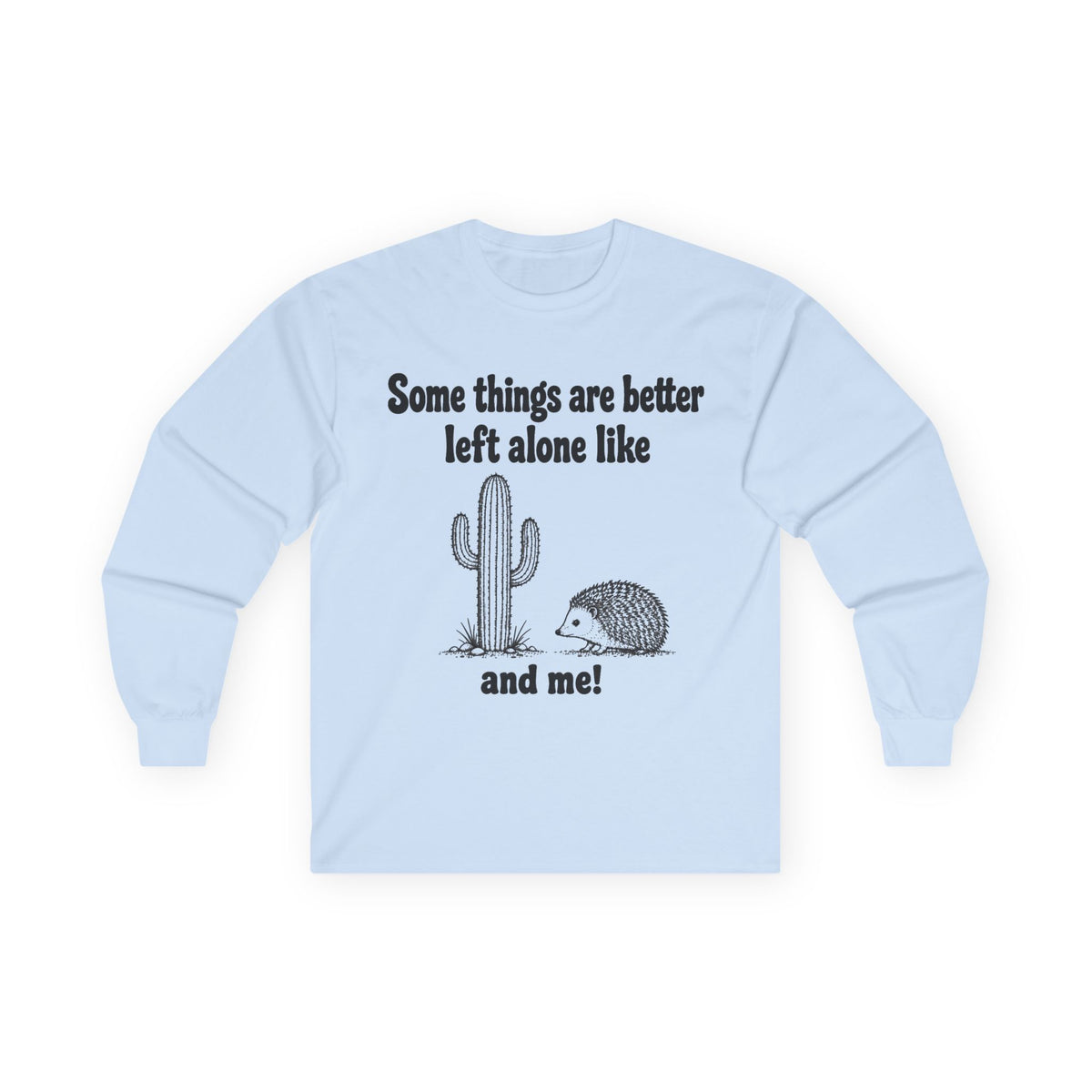 Long Sleeve Tee — "Some things are better left alone like... and me!" Hedgehog & Cactus Graphic
