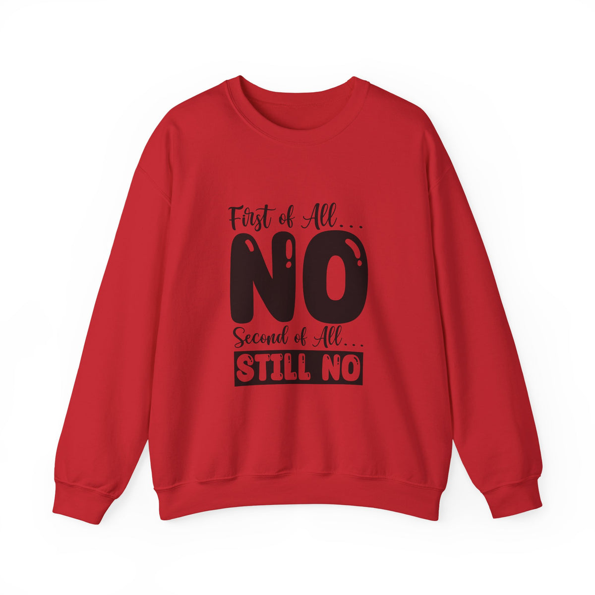 Crewneck Sweatshirt — "First of All... NO. Second of All... STILL NO" Funny Slogan Pullover