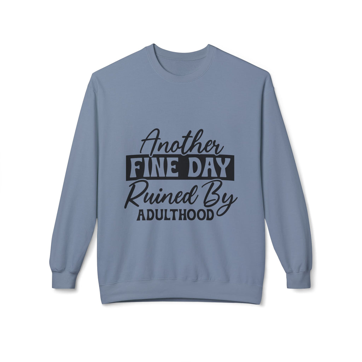 Crewneck Sweatshirt — "Another Fine Day Ruined By Adulthood" Casual Graphic