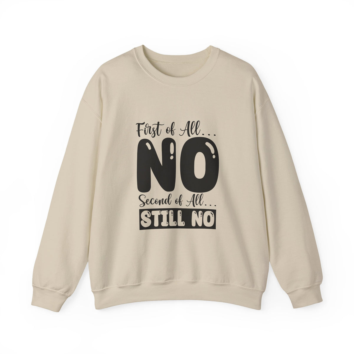Crewneck Sweatshirt — "First of All... NO. Second of All... STILL NO" Funny Slogan Pullover