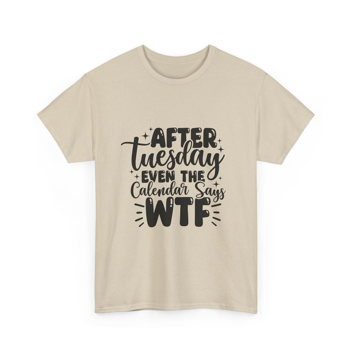Graphic Tee — "After Tuesday Even The Calendar Says WTF" Funny Casual Shirt