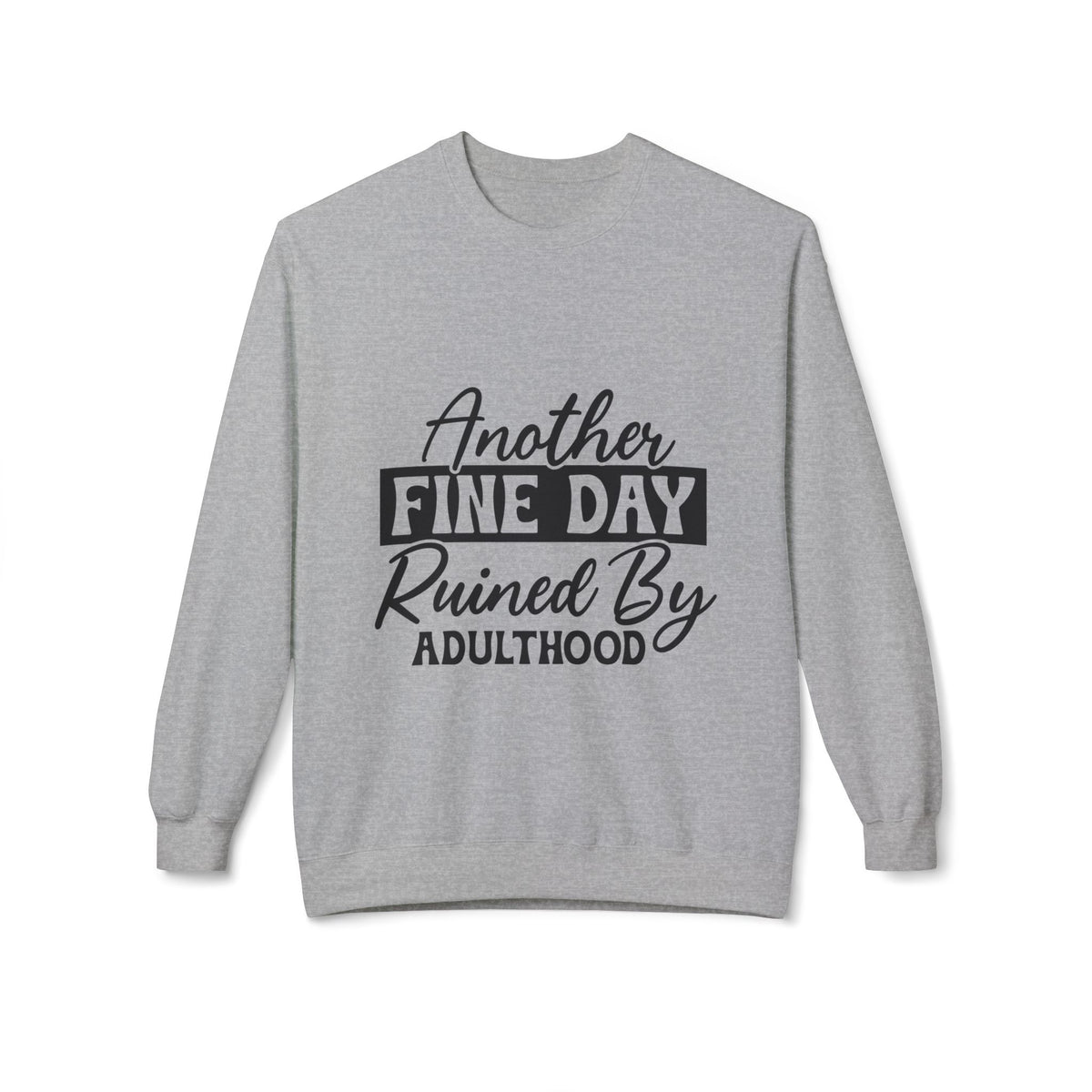 Crewneck Sweatshirt — "Another Fine Day Ruined By Adulthood" Casual Graphic