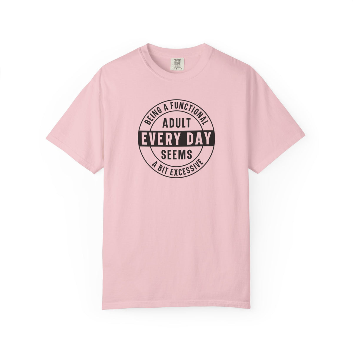 Every Day Seems A Bit Excessive T-Shirt — Funny Adulting Graphic Tee