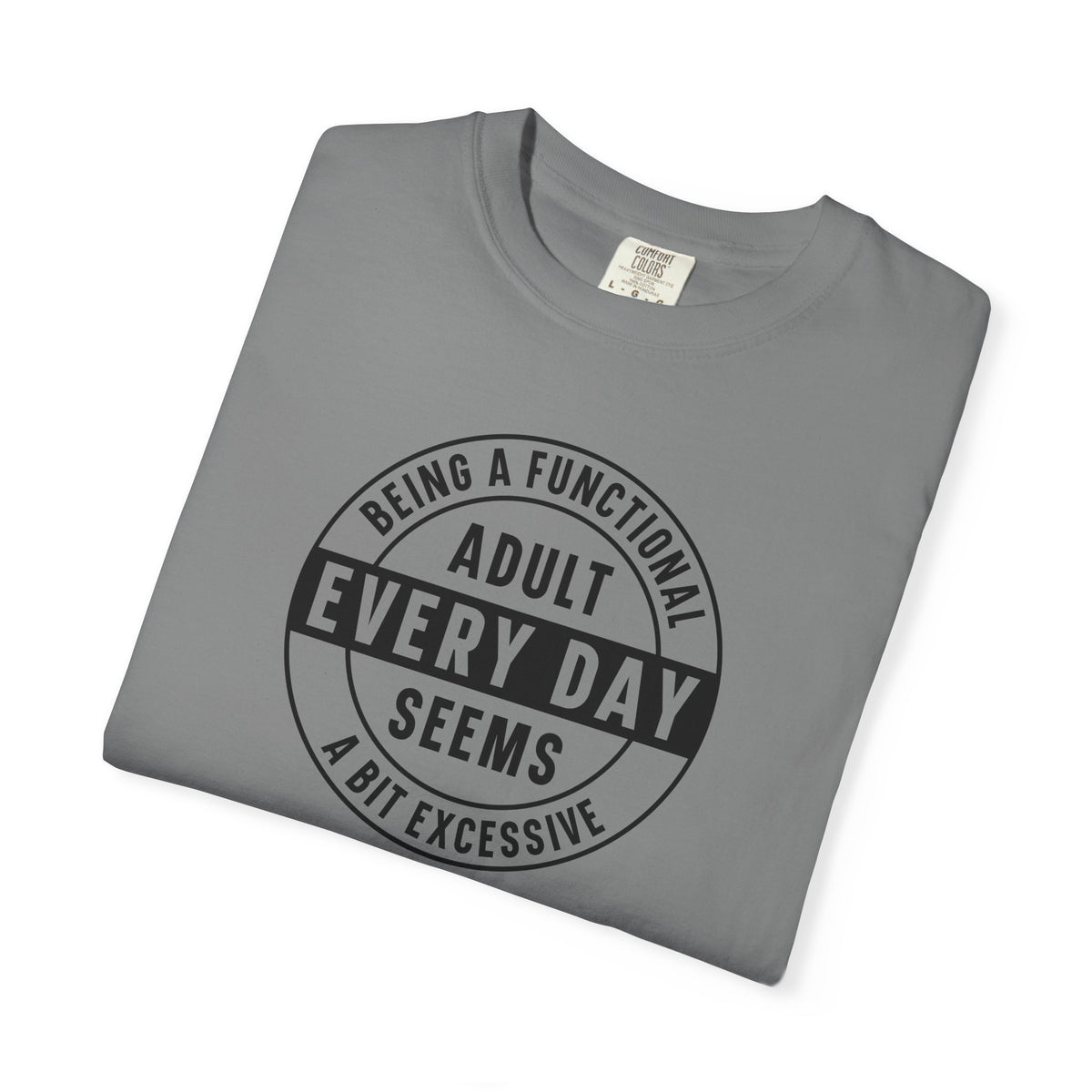 Every Day Seems A Bit Excessive T-Shirt — Funny Adulting Graphic Tee