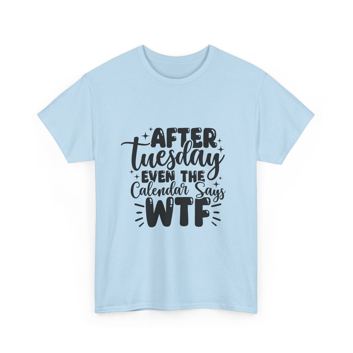 Graphic Tee — "After Tuesday Even The Calendar Says WTF" Funny Casual Shirt
