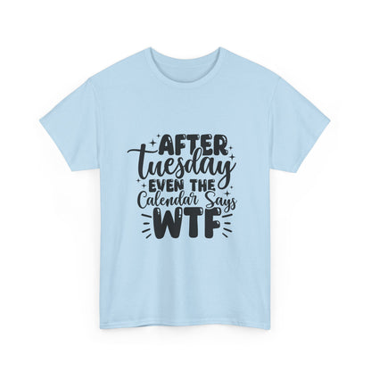 Graphic Tee — "After Tuesday Even The Calendar Says WTF" Funny Casual Shirt