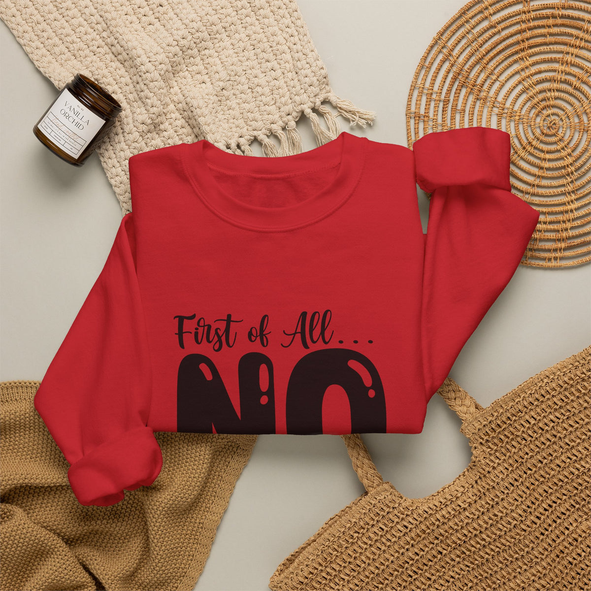 Crewneck Sweatshirt — "First of All... NO. Second of All... STILL NO" Funny Slogan Pullover