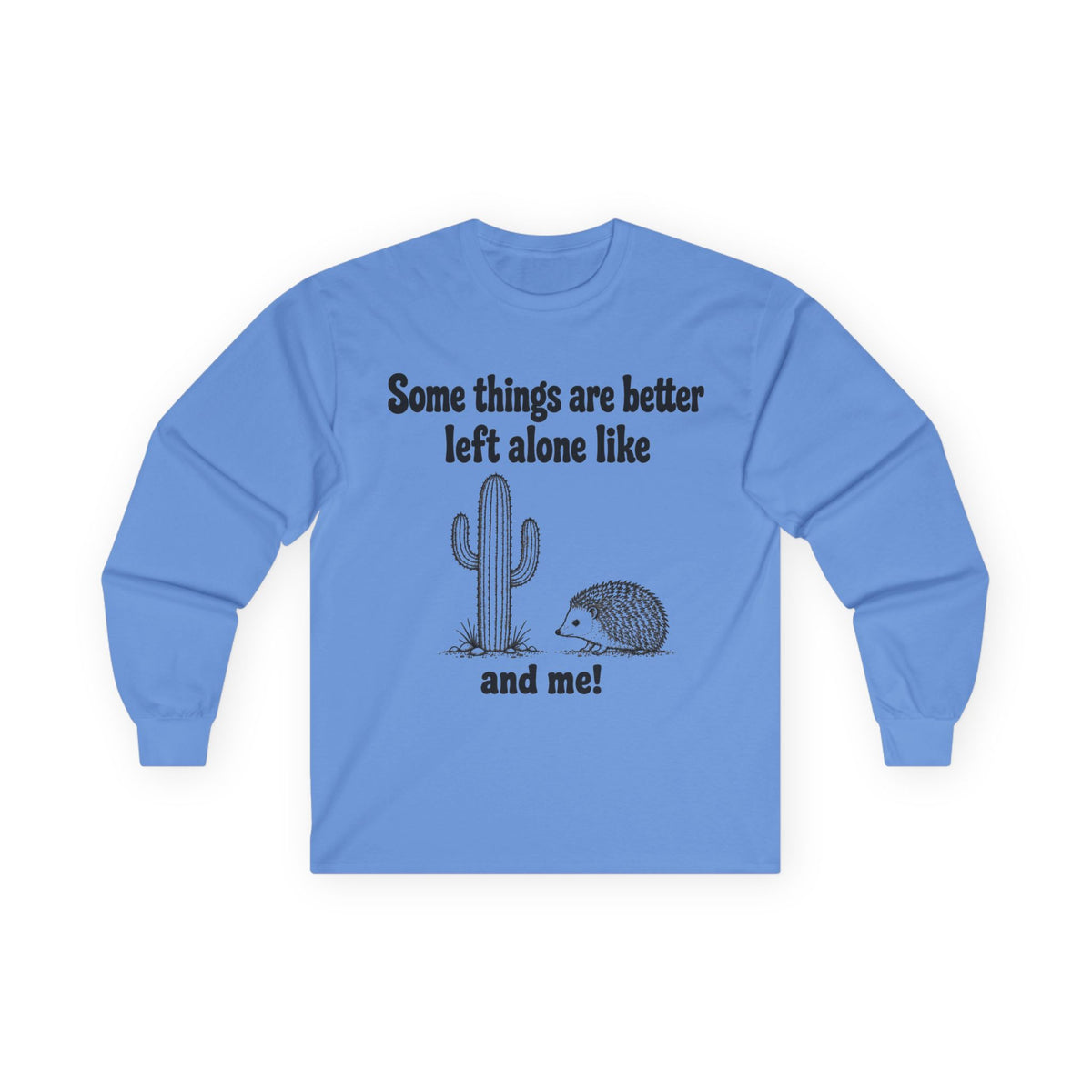 Long Sleeve Tee — "Some things are better left alone like... and me!" Hedgehog & Cactus Graphic