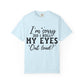Funny Graphic T-Shirt — "I'm Sorry Did I Roll My Eyes Out Loud?"