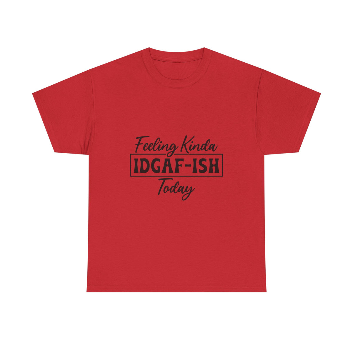 IDGAF-ish Tee – "Feeling Kinda IDGAF-ISH Today" Graphic T-Shirt