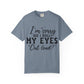 Funny Graphic T-Shirt — "I'm Sorry Did I Roll My Eyes Out Loud?"
