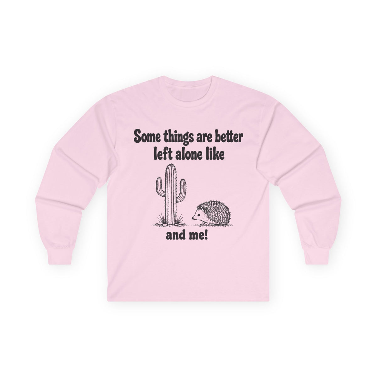 Long Sleeve Tee — "Some things are better left alone like... and me!" Hedgehog & Cactus Graphic