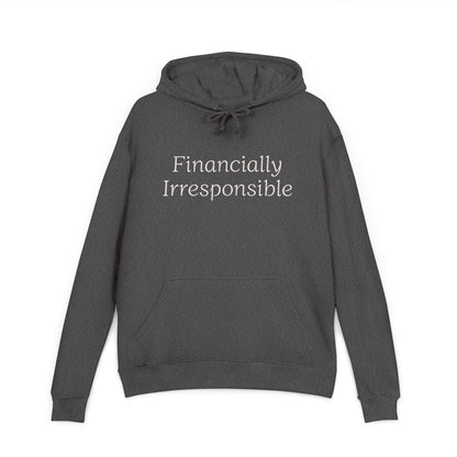 “Financially Irresponsible” Funny Statement Hoodie