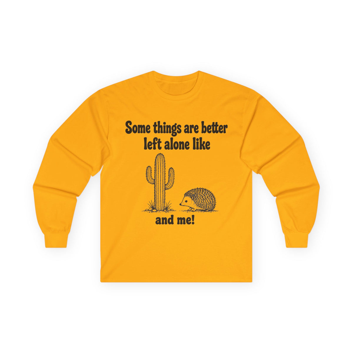Long Sleeve Tee — "Some things are better left alone like... and me!" Hedgehog & Cactus Graphic