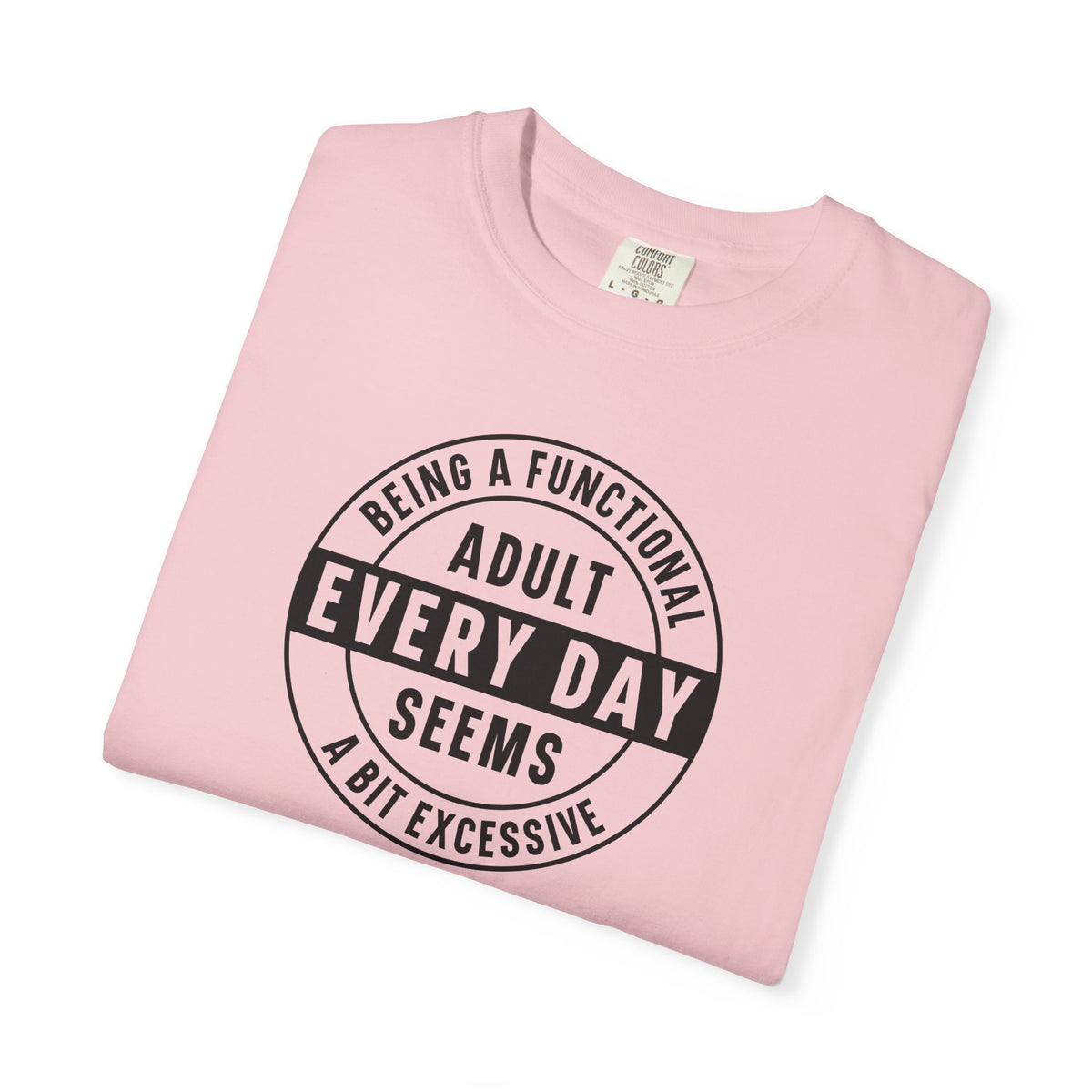 Every Day Seems A Bit Excessive T-Shirt — Funny Adulting Graphic Tee