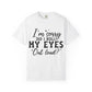 Funny Graphic T-Shirt — "I'm Sorry Did I Roll My Eyes Out Loud?"