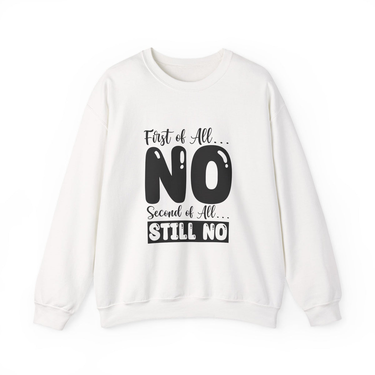 Crewneck Sweatshirt — "First of All... NO. Second of All... STILL NO" Funny Slogan Pullover