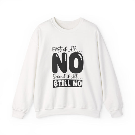 Crewneck Sweatshirt — "First of All... NO. Second of All... STILL NO" Funny Slogan Pullover