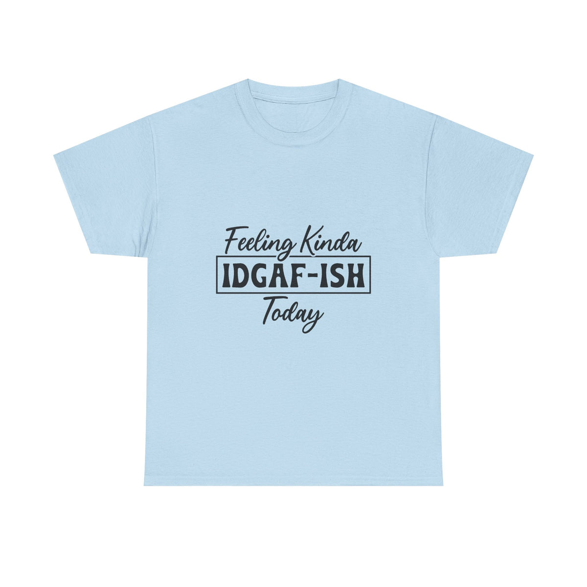 IDGAF-ish Tee – "Feeling Kinda IDGAF-ISH Today" Graphic T-Shirt