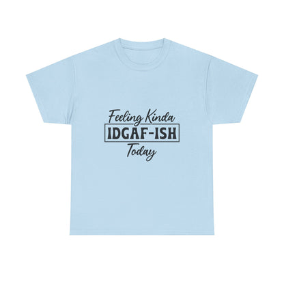 IDGAF-ish Tee – "Feeling Kinda IDGAF-ISH Today" Graphic T-Shirt