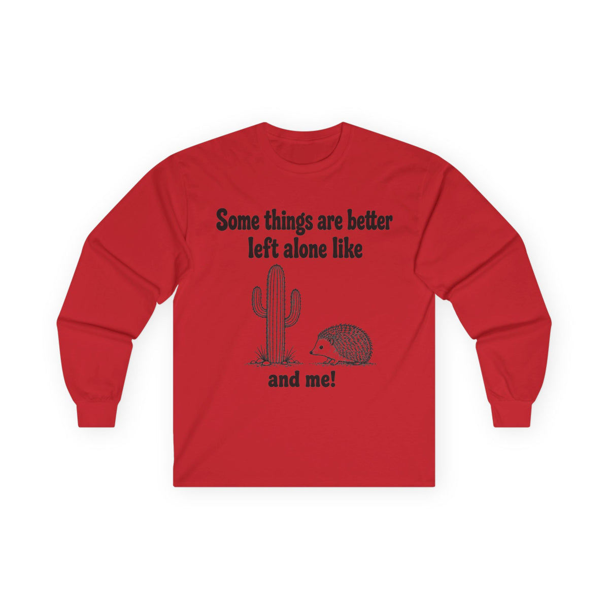 Long Sleeve Tee — "Some things are better left alone like... and me!" Hedgehog & Cactus Graphic