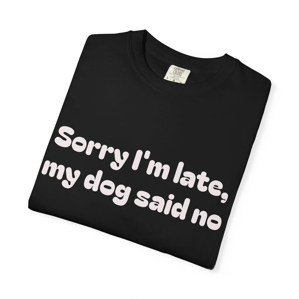 Sorry I'm Late, My Dog Said No Funny Dog Lover T-Shirt