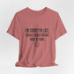 Unisex Jersey Short Sleeve Tee--Funny, Sarcastic, Humor, Quote