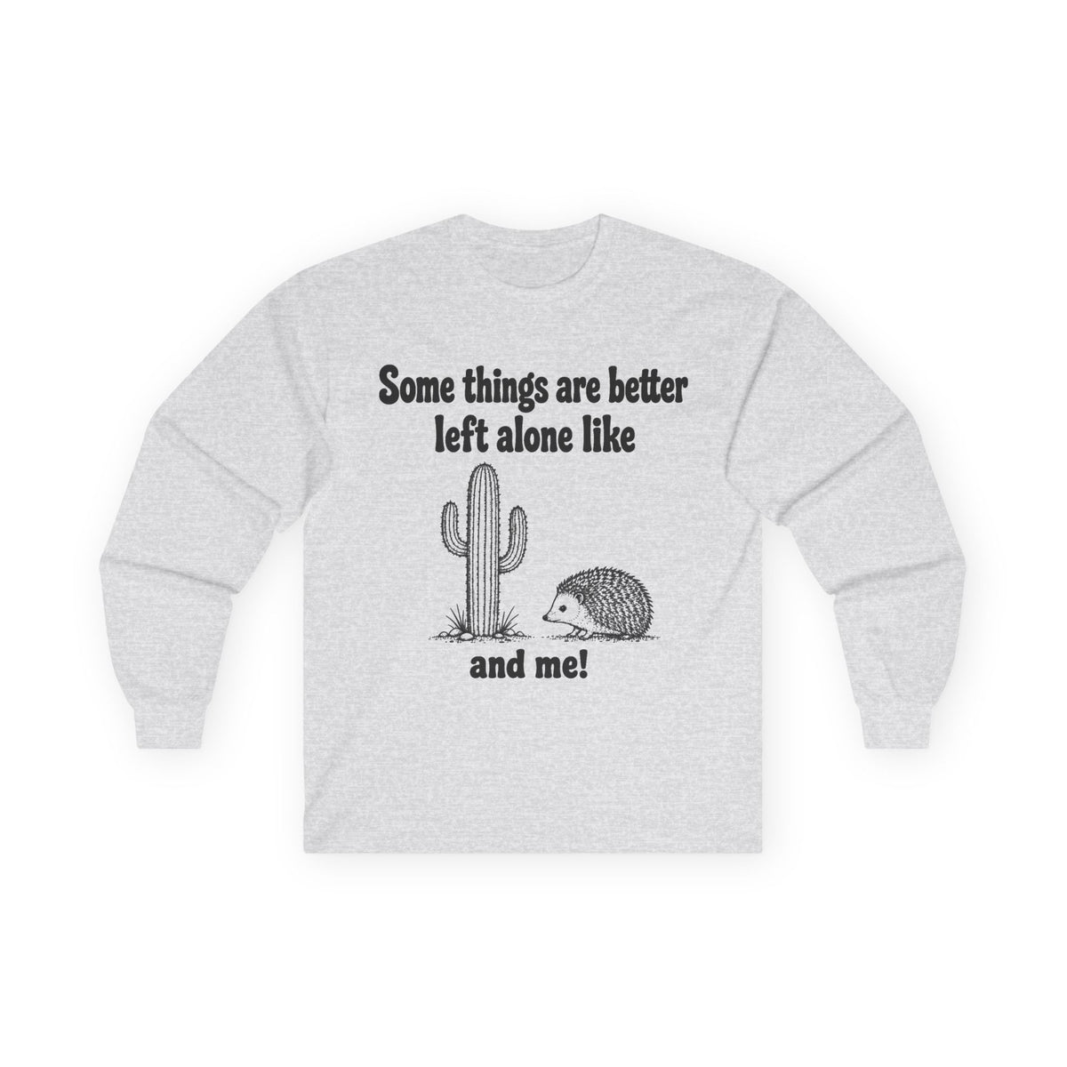 Long Sleeve Tee — "Some things are better left alone like... and me!" Hedgehog & Cactus Graphic