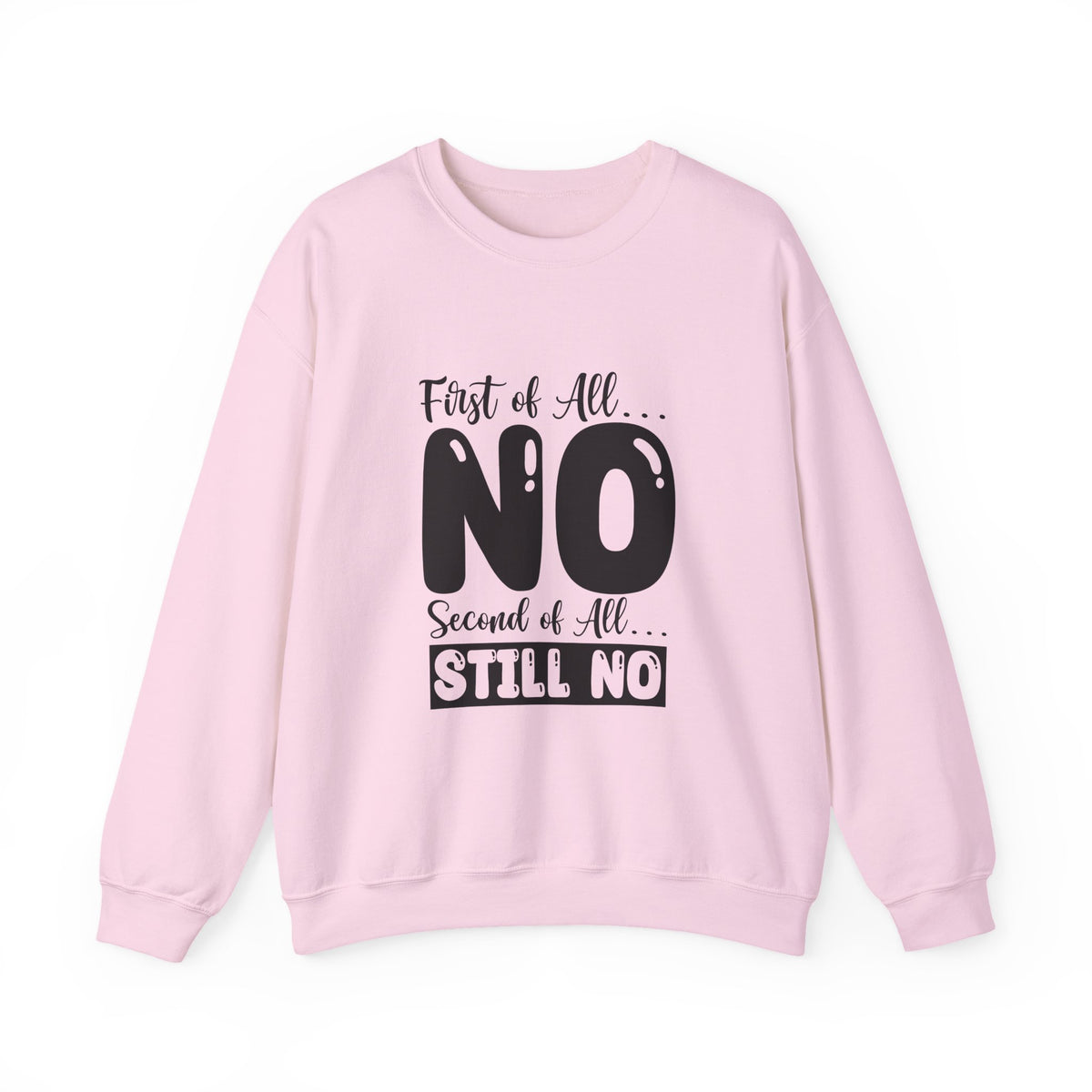 Crewneck Sweatshirt — "First of All... NO. Second of All... STILL NO" Funny Slogan Pullover