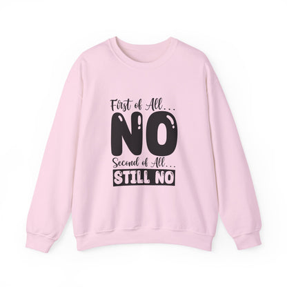 Crewneck Sweatshirt — "First of All... NO. Second of All... STILL NO" Funny Slogan Pullover