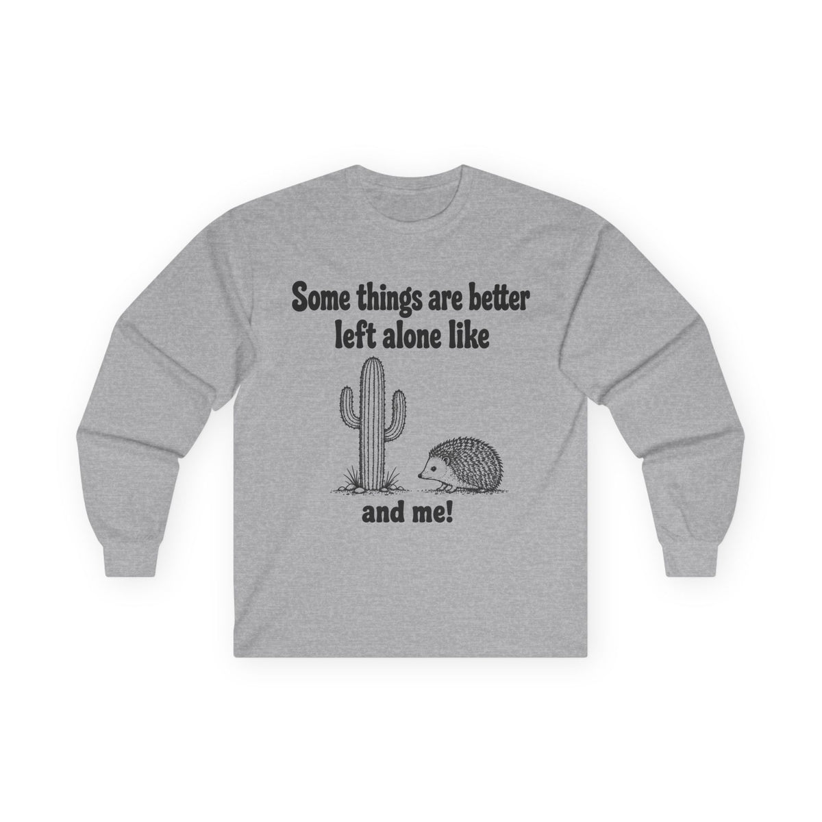 Long Sleeve Tee — "Some things are better left alone like... and me!" Hedgehog & Cactus Graphic