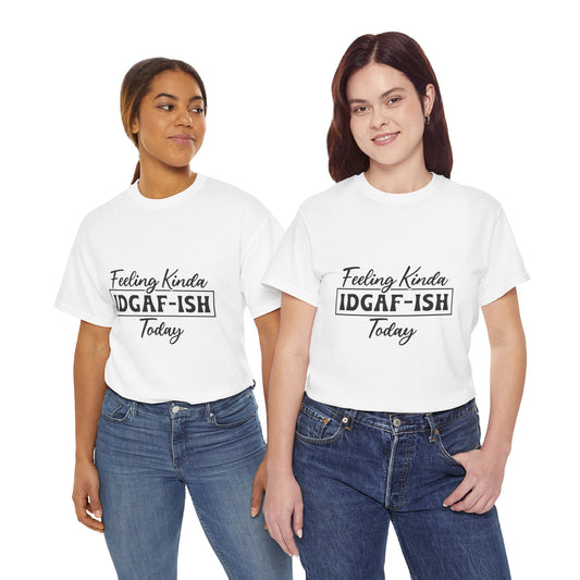 IDGAF-ish Tee – "Feeling Kinda IDGAF-ISH Today" Graphic T-Shirt