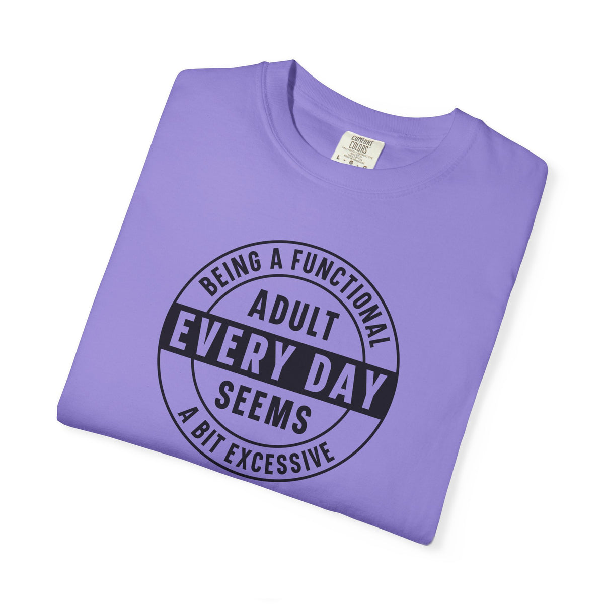 Every Day Seems A Bit Excessive T-Shirt — Funny Adulting Graphic Tee