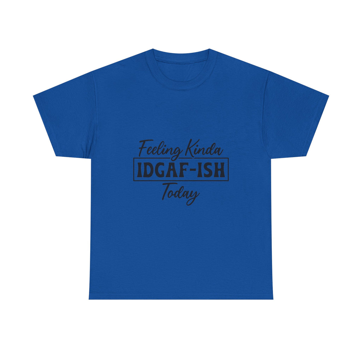 IDGAF-ish Tee – "Feeling Kinda IDGAF-ISH Today" Graphic T-Shirt