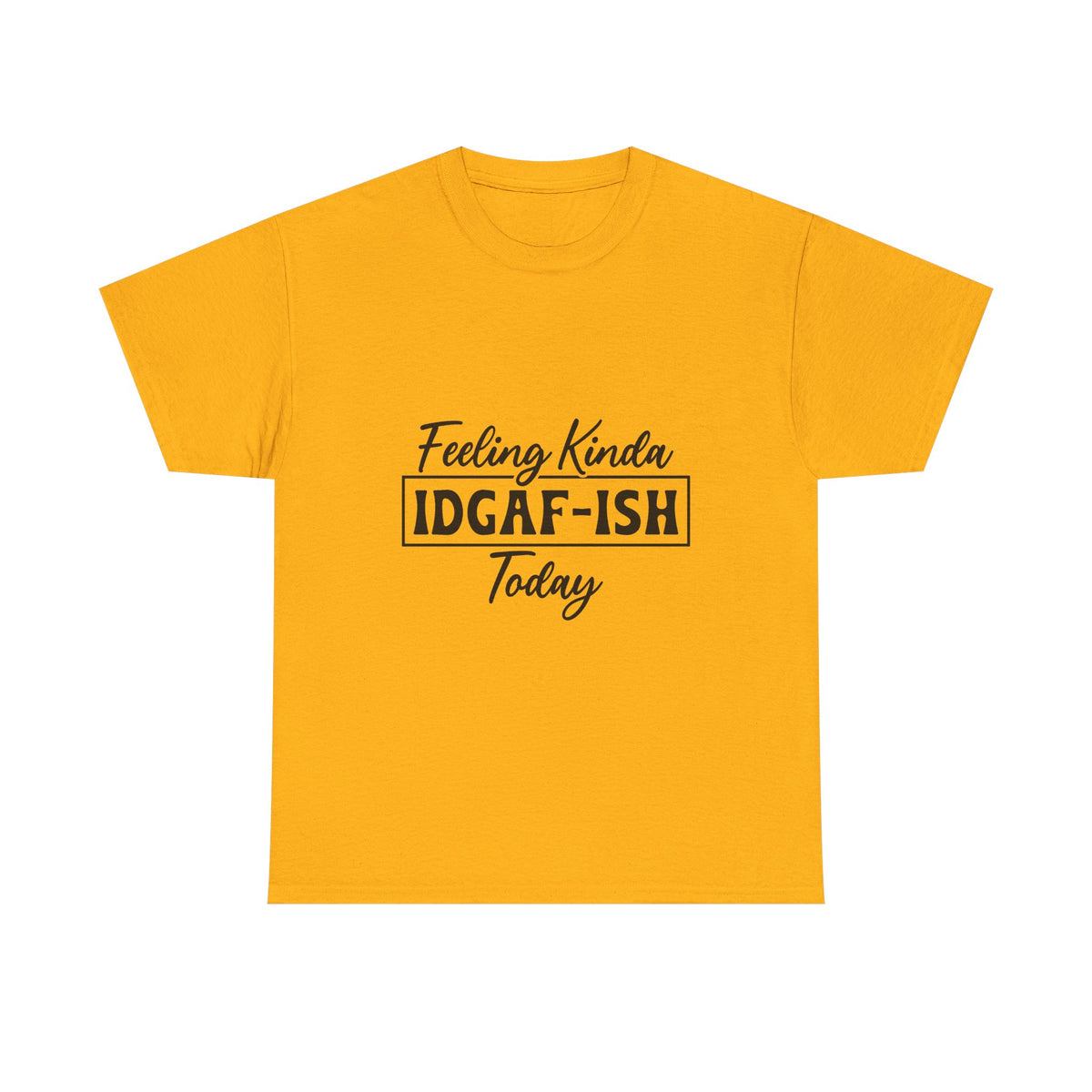 IDGAF-ish Tee – "Feeling Kinda IDGAF-ISH Today" Graphic T-Shirt