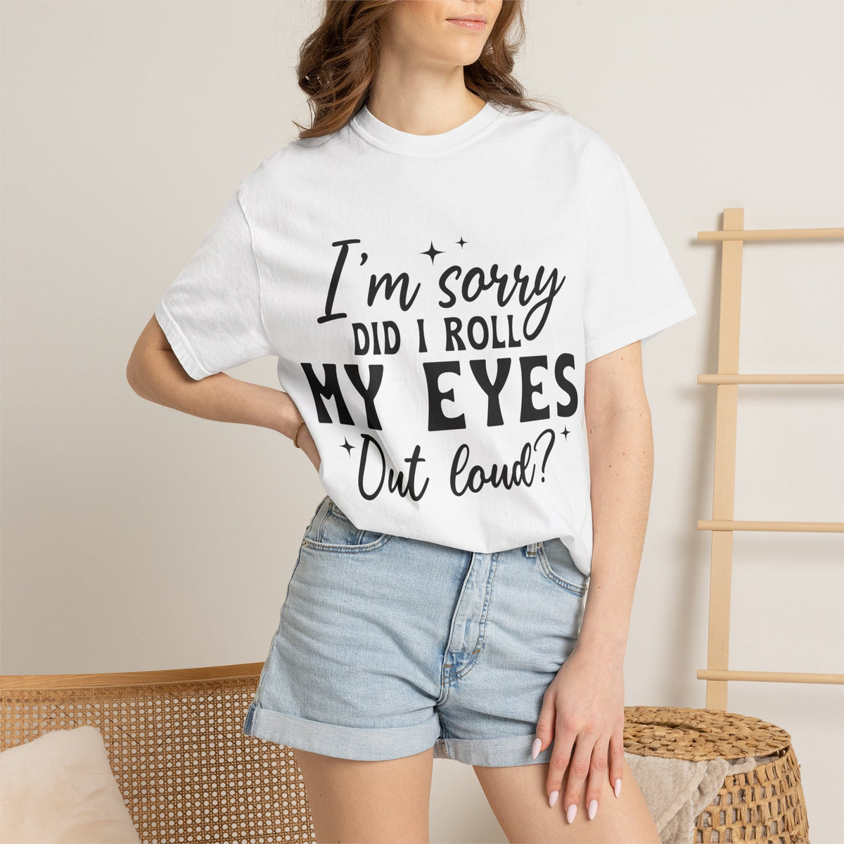 Funny Graphic T-Shirt — "I'm Sorry Did I Roll My Eyes Out Loud?"