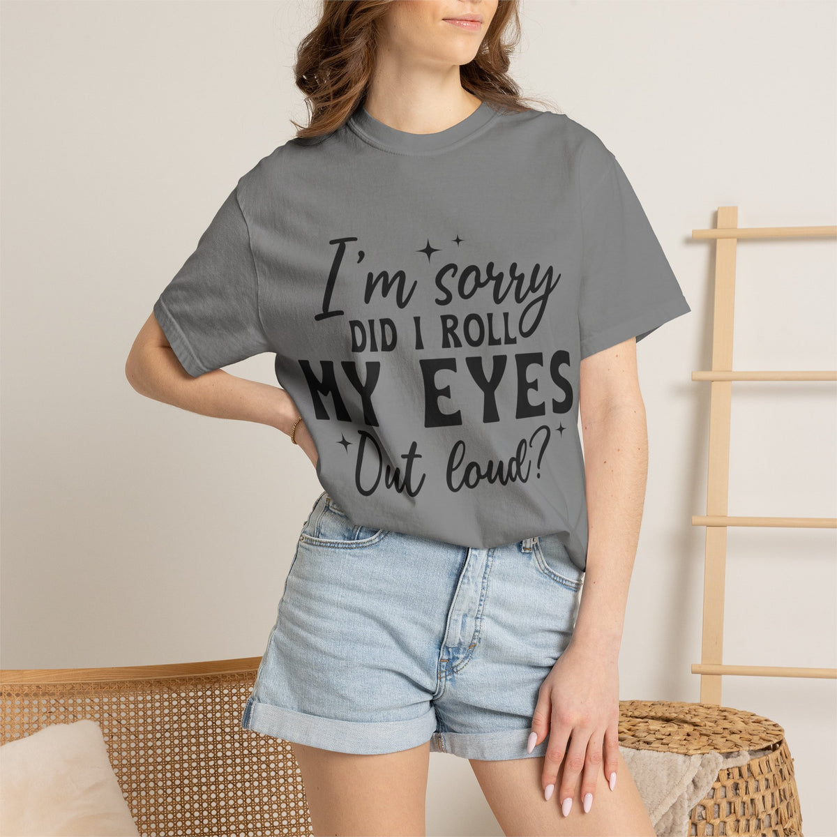 Funny Graphic T-Shirt — "I'm Sorry Did I Roll My Eyes Out Loud?"