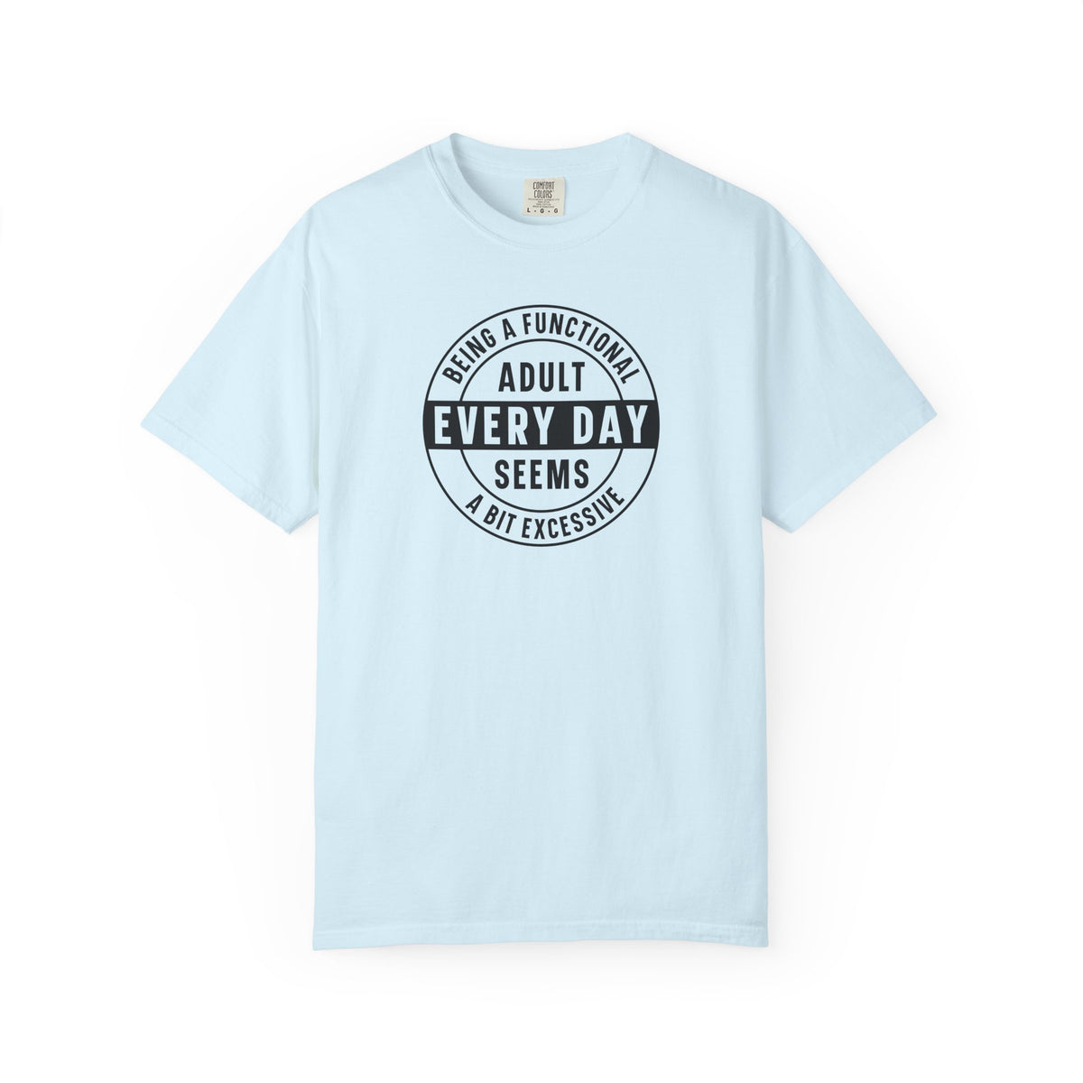 Every Day Seems A Bit Excessive T-Shirt — Funny Adulting Graphic Tee