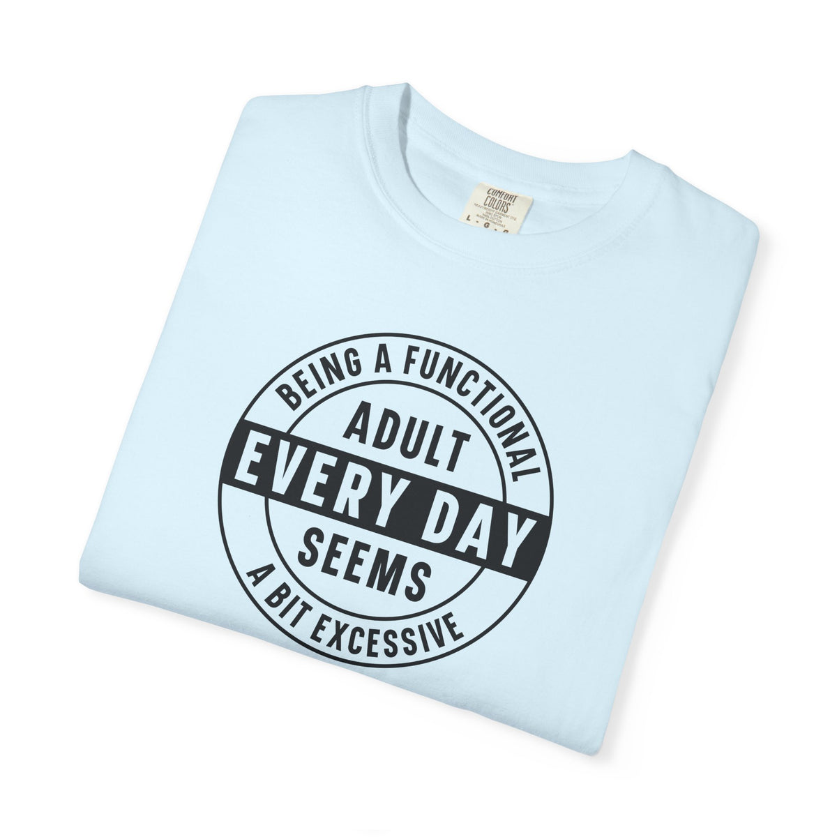 Every Day Seems A Bit Excessive T-Shirt — Funny Adulting Graphic Tee