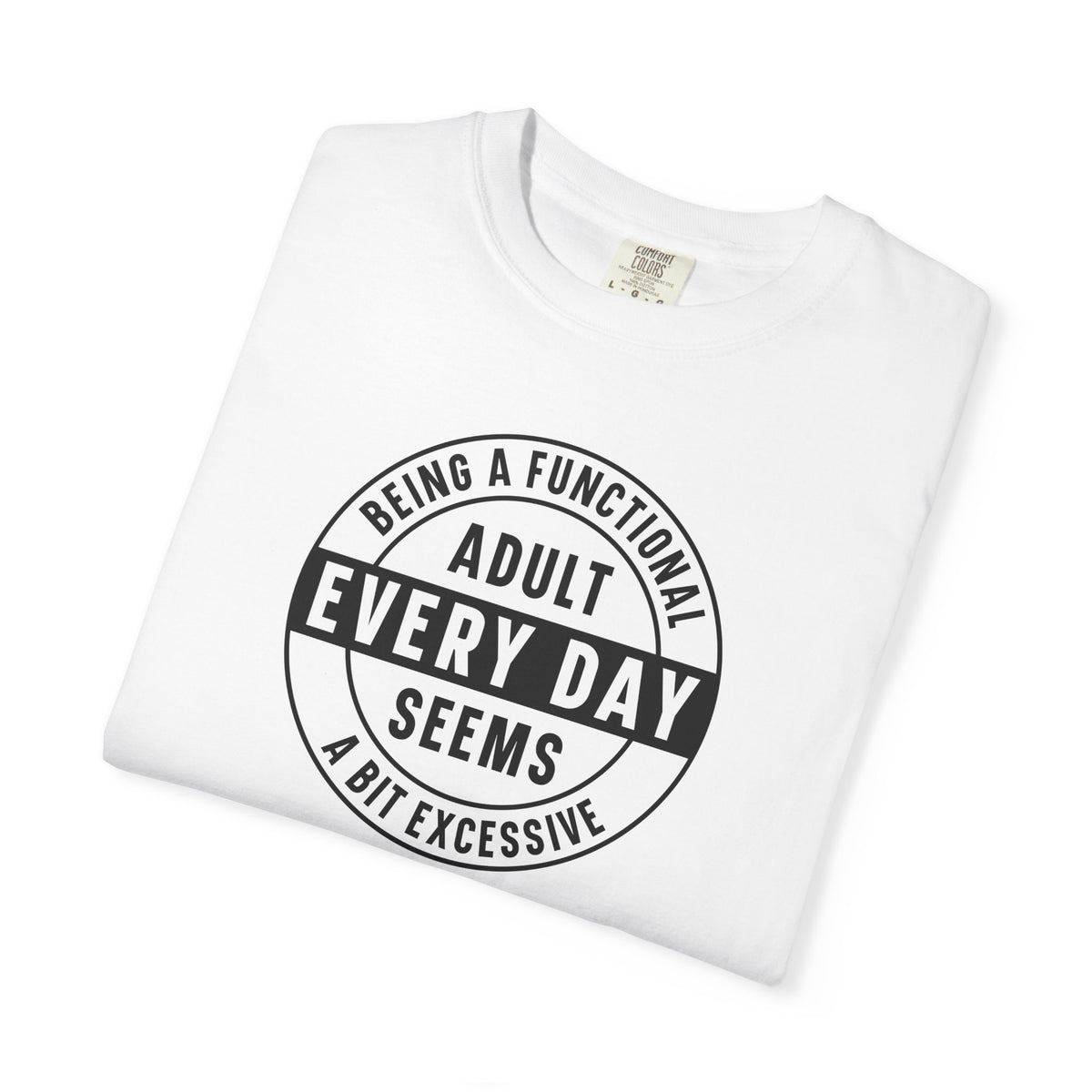 Every Day Seems A Bit Excessive T-Shirt — Funny Adulting Graphic Tee