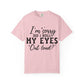 Funny Graphic T-Shirt — "I'm Sorry Did I Roll My Eyes Out Loud?"