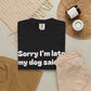 Sorry I'm Late, My Dog Said No Funny Dog Lover T-Shirt