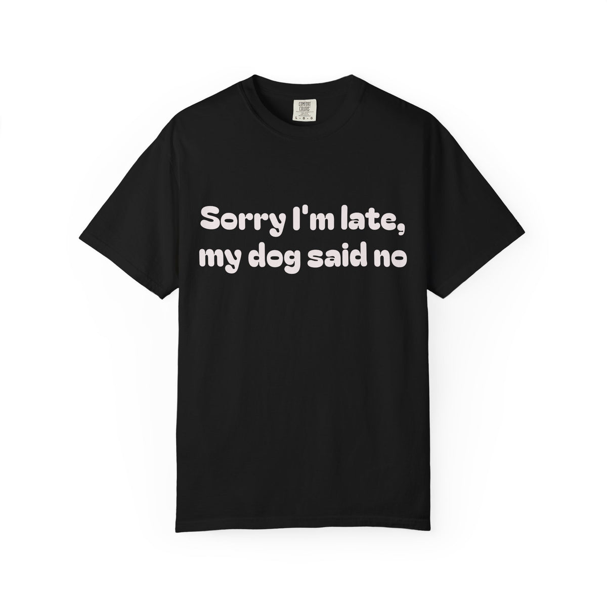 Sorry I'm Late, My Dog Said No Funny Dog Lover T-Shirt