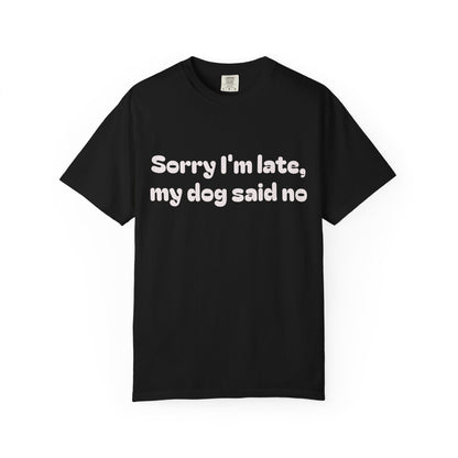 Sorry I'm Late, My Dog Said No Funny Dog Lover T-Shirt