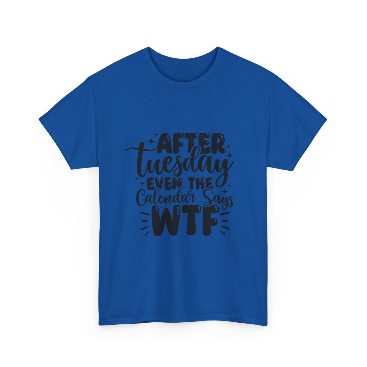 Graphic Tee — "After Tuesday Even The Calendar Says WTF" Funny Casual Shirt