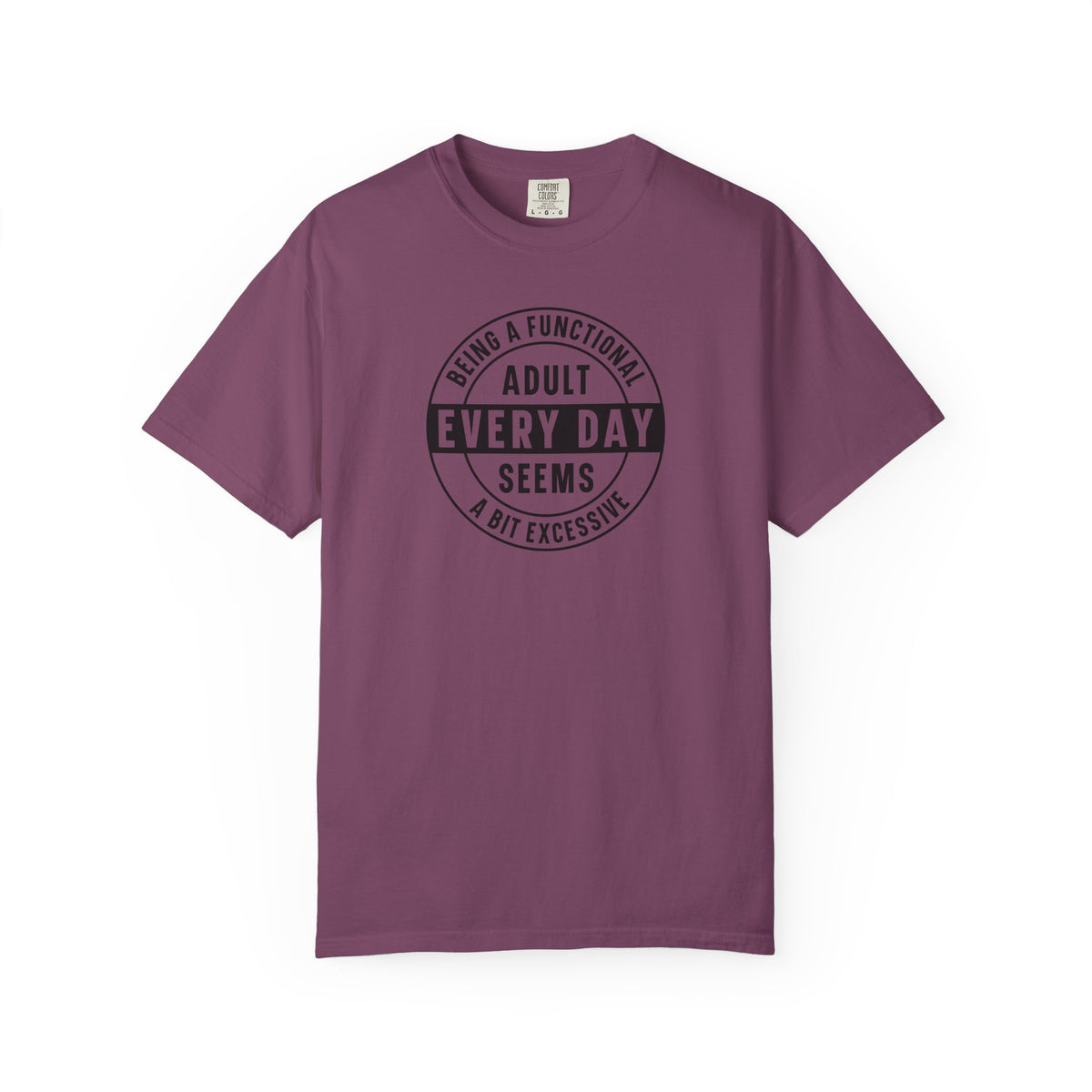 Every Day Seems A Bit Excessive T-Shirt — Funny Adulting Graphic Tee