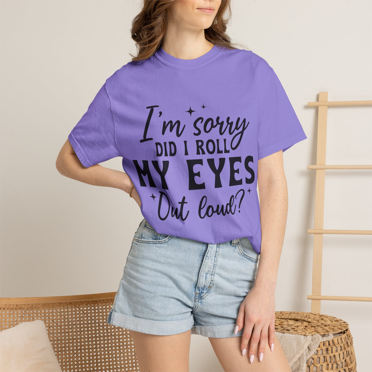 Funny Graphic T-Shirt — "I'm Sorry Did I Roll My Eyes Out Loud?"